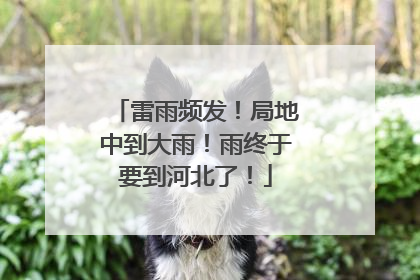雷雨频发！局地中到大雨！雨终于要到河北了！